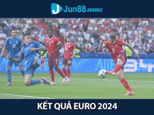 kết quả Euro 2024 tại thể thao Jun88